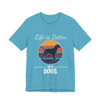Life is Better with Dogs T-Shirt