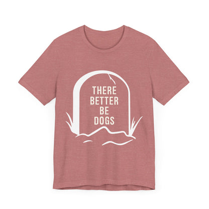 There Better Be Dogs T-Shirt