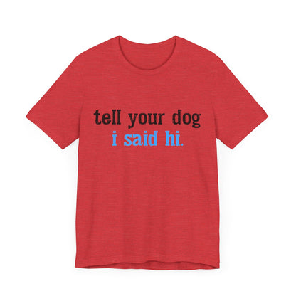 Tell Your Dog I Said Hi T-Shirt