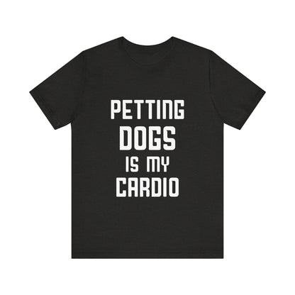 Petting Dogs is Cardio T-Shirt