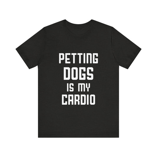 Petting Dogs is Cardio T-Shirt