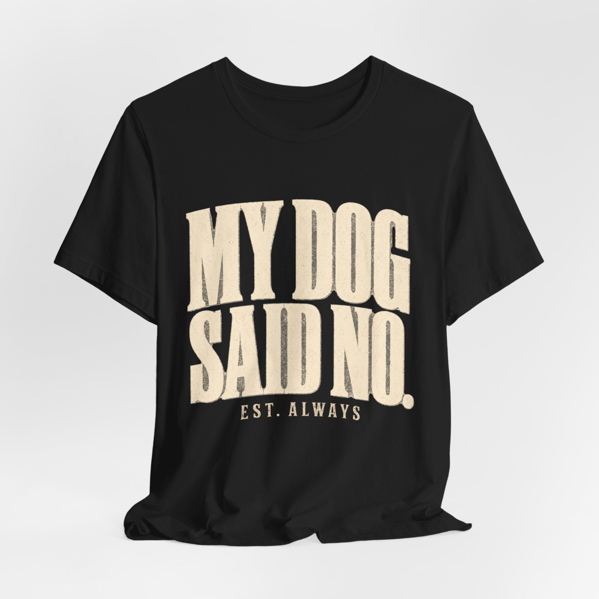 My Dog Said No T-Shirt