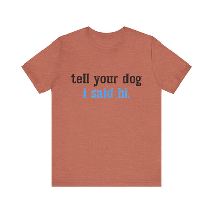 Tell Your Dog I Said Hi T-Shirt