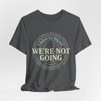 We're Not Going T-Shirt
