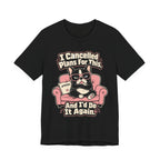 I Cancelled Plans T-Shirt