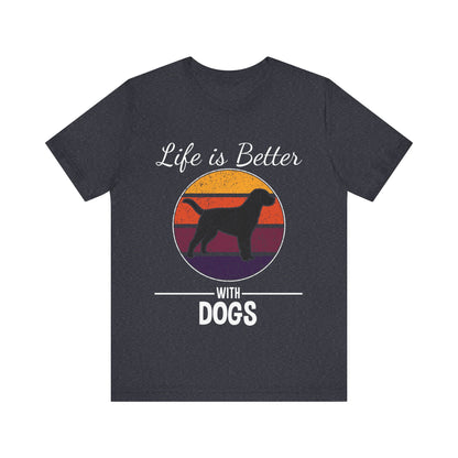 Life is Better with Dogs T-Shirt