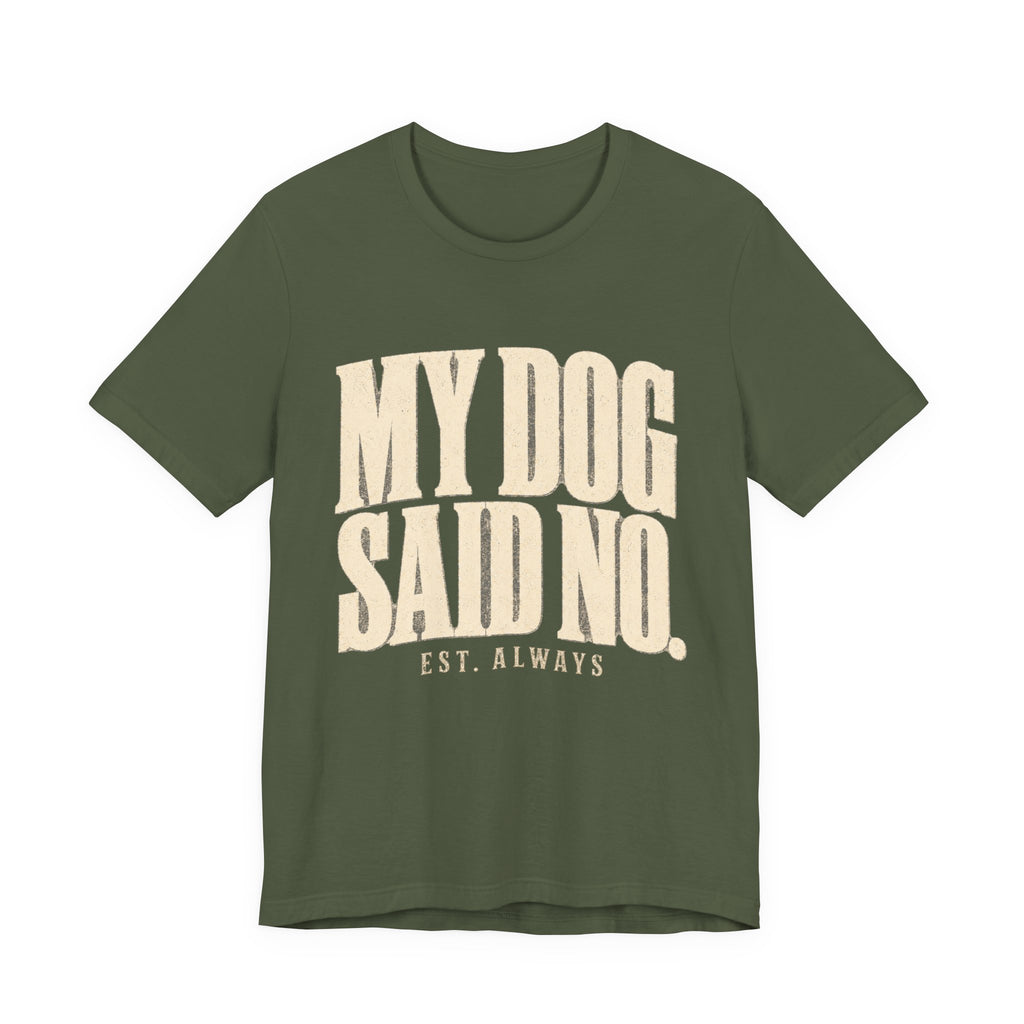 My Dog Said No T-Shirt
