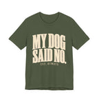 My Dog Said No T-Shirt