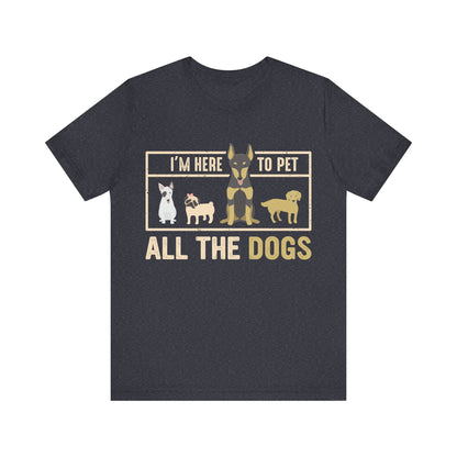 Here to Pet All the Dogs T-Shirt