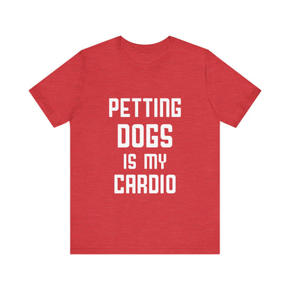Petting Dogs is Cardio T-Shirt