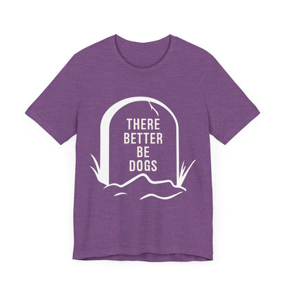 There Better Be Dogs T-Shirt