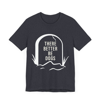 There Better Be Dogs T-Shirt