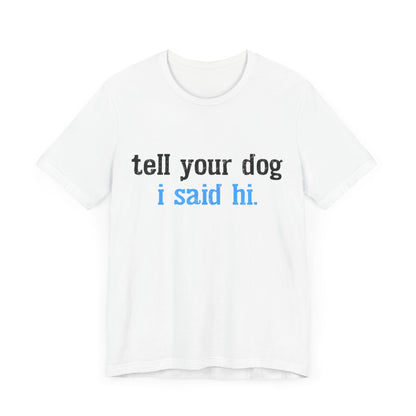 Tell Your Dog I Said Hi T-Shirt