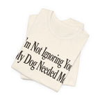 Not Ignoring You T-Shirt