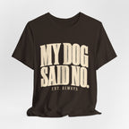 My Dog Said No T-Shirt