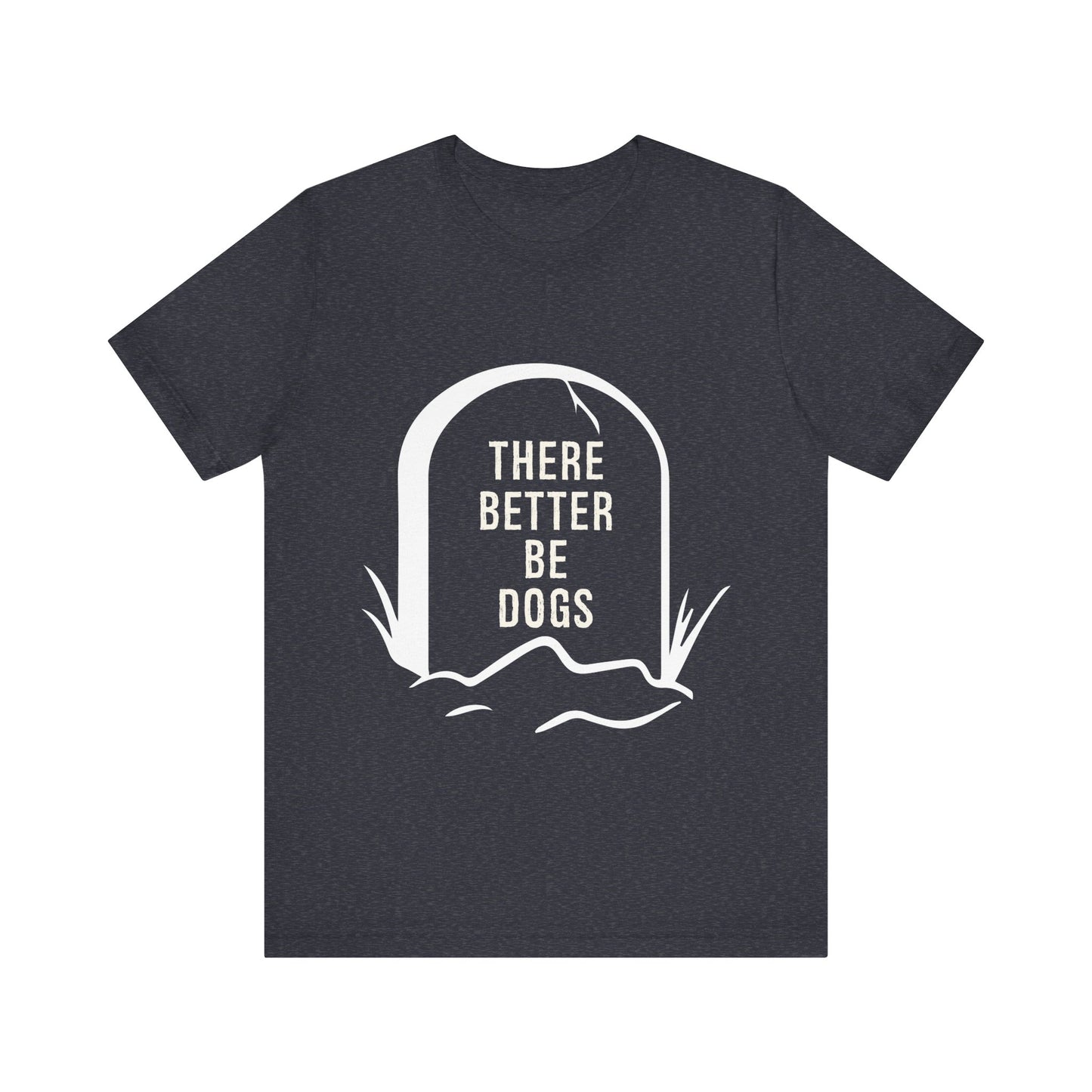 There Better Be Dogs T-Shirt