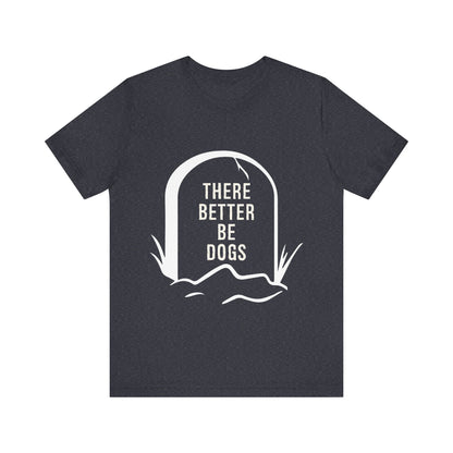 There Better Be Dogs T-Shirt