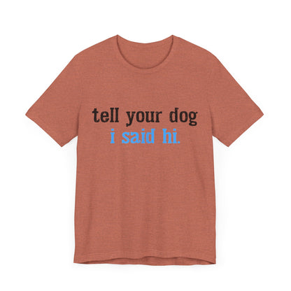 Tell Your Dog I Said Hi T-Shirt