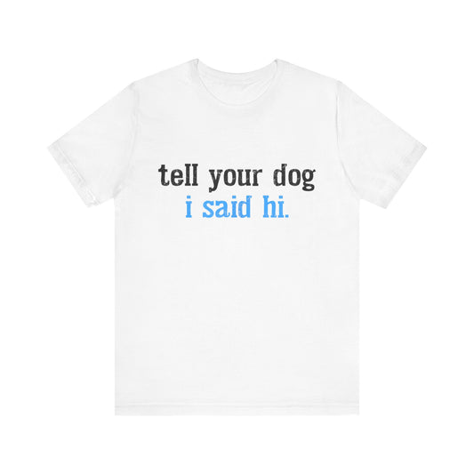 Tell Your Dog I Said Hi T-Shirt