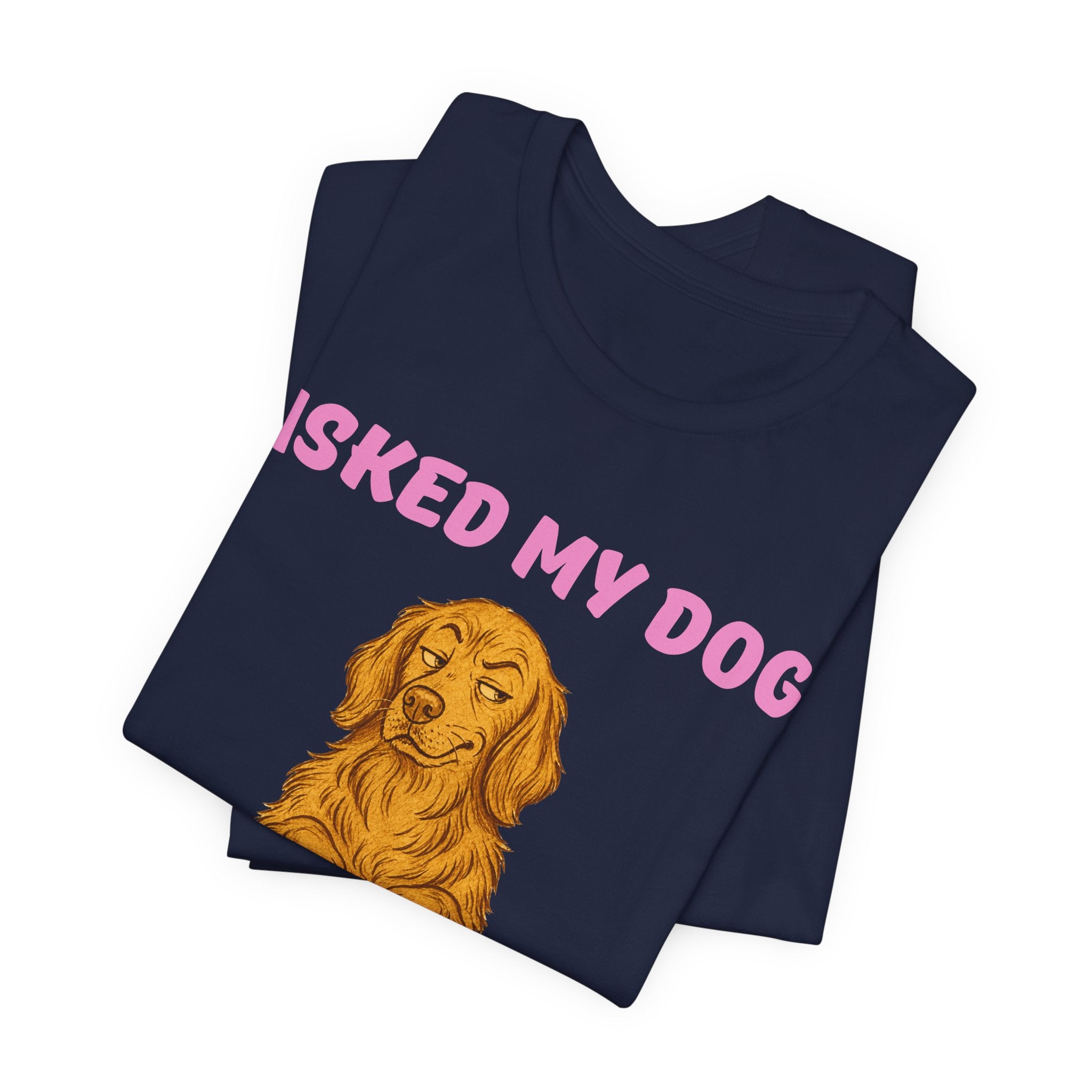 Asked My Dog T-Shirt