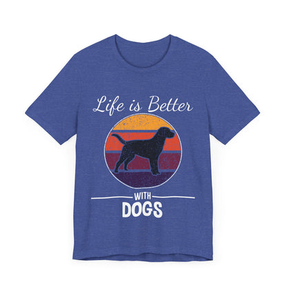 Life is Better with Dogs T-Shirt