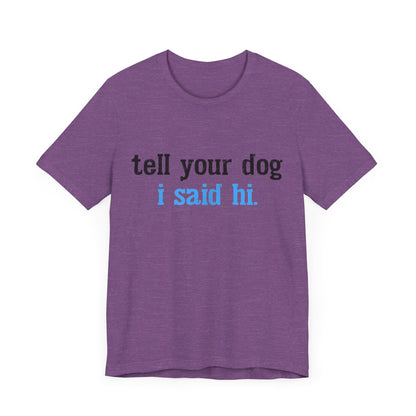 Tell Your Dog I Said Hi T-Shirt