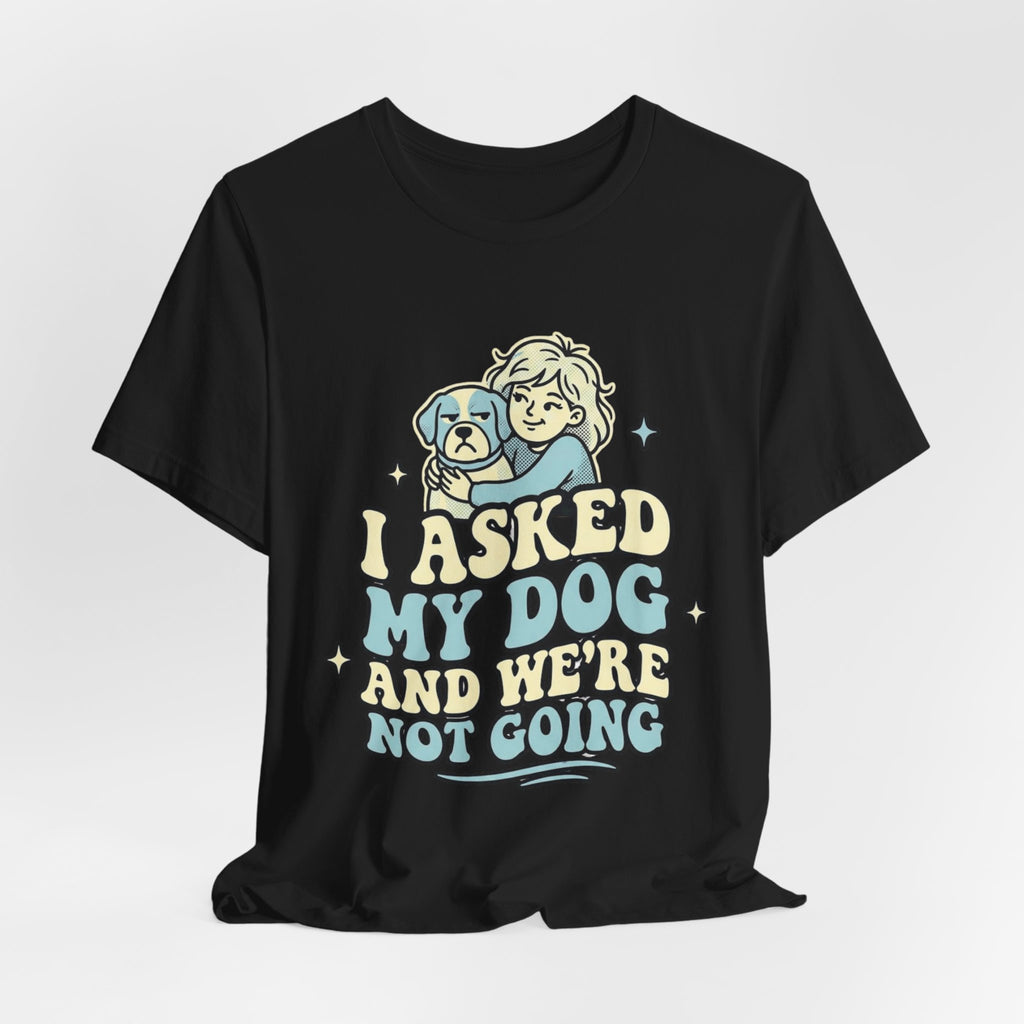 I Asked My Dog T-Shirt