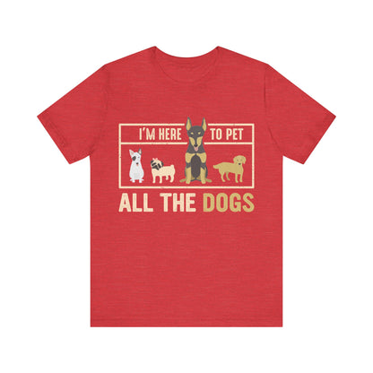 Here to Pet All the Dogs T-Shirt