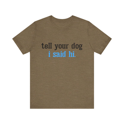 Tell Your Dog I Said Hi T-Shirt