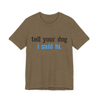Tell Your Dog I Said Hi T-Shirt