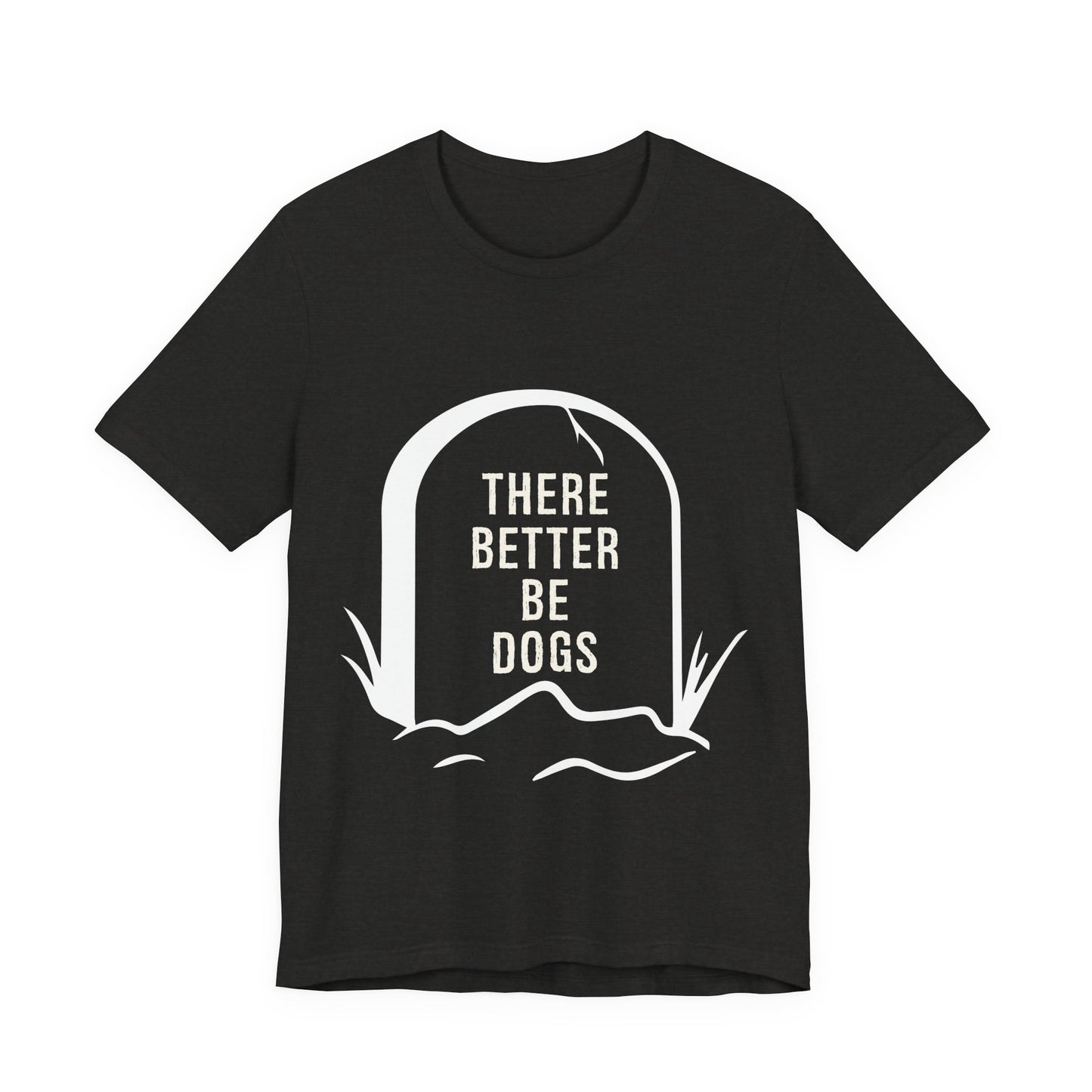 There Better Be Dogs T-Shirt