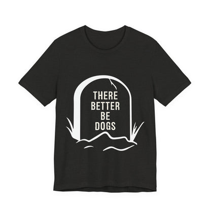 There Better Be Dogs T-Shirt