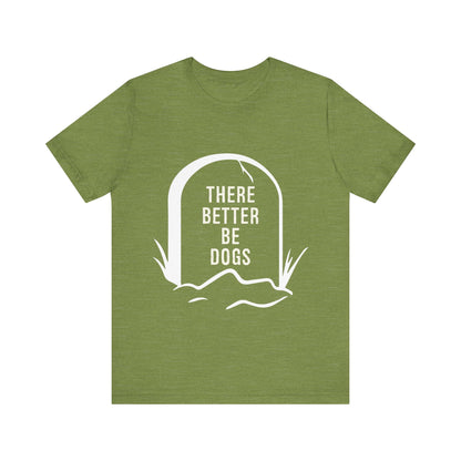 There Better Be Dogs T-Shirt