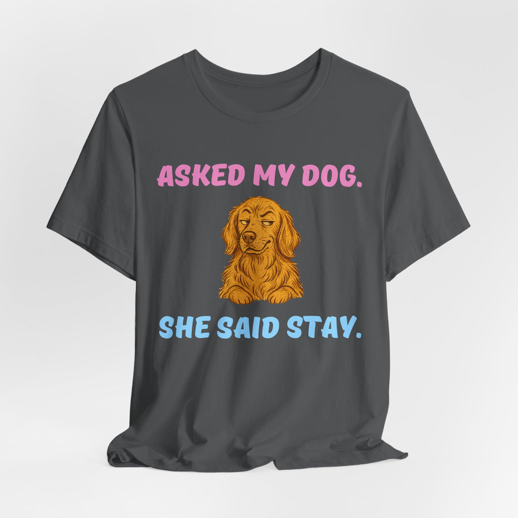 Asked My Dog T-Shirt