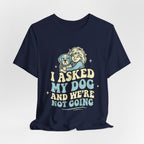 I Asked My Dog T-Shirt
