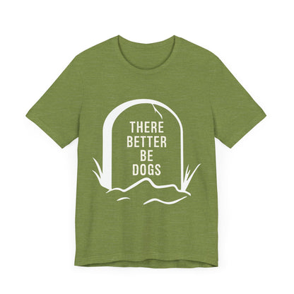 There Better Be Dogs T-Shirt