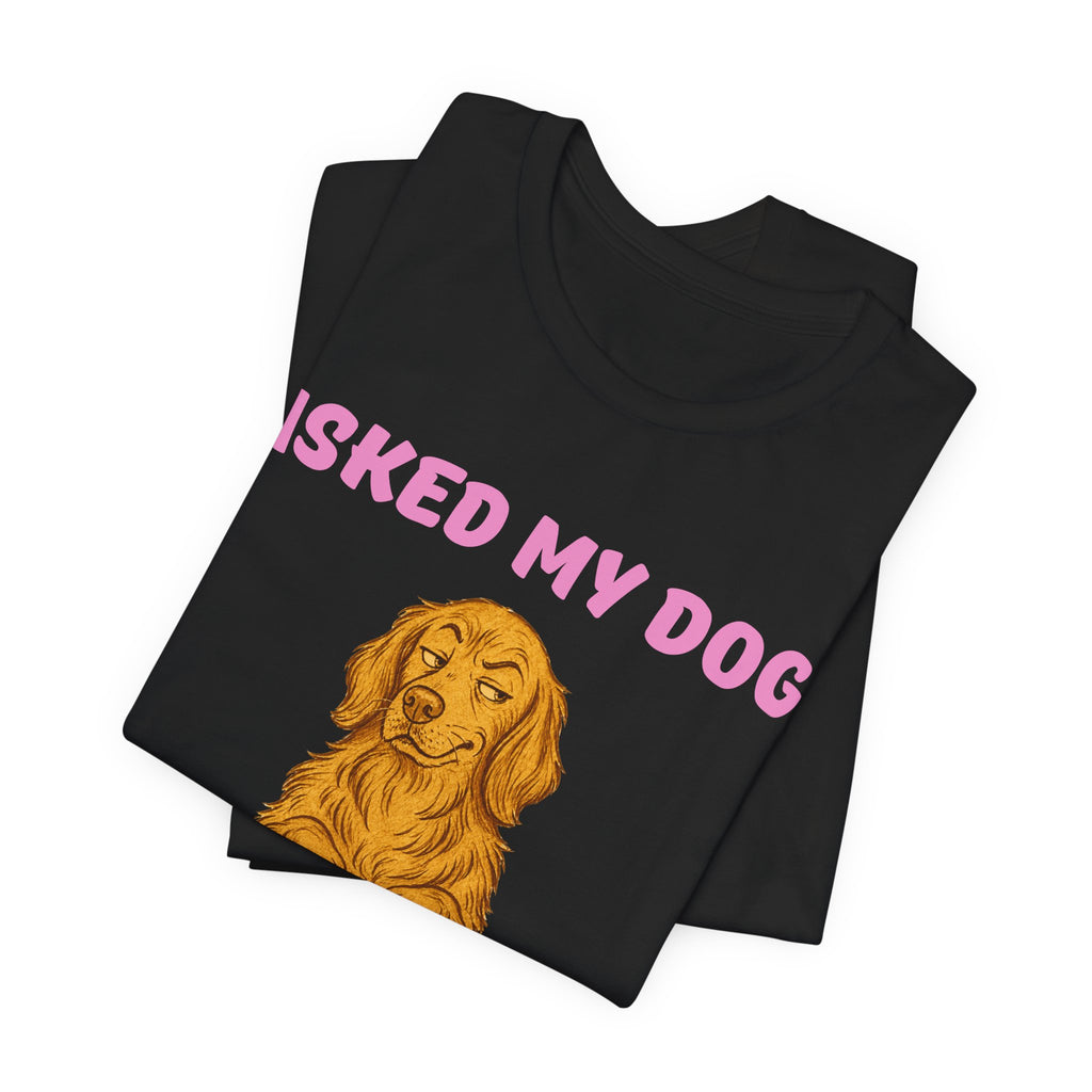 Asked My Dog T-Shirt
