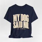 My Dog Said No T-Shirt