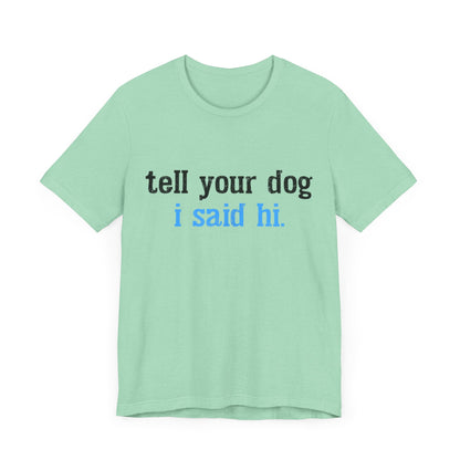 Tell Your Dog I Said Hi T-Shirt