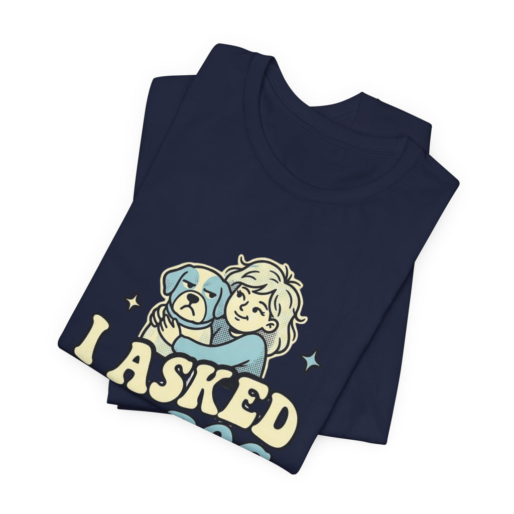 I Asked My Dog T-Shirt