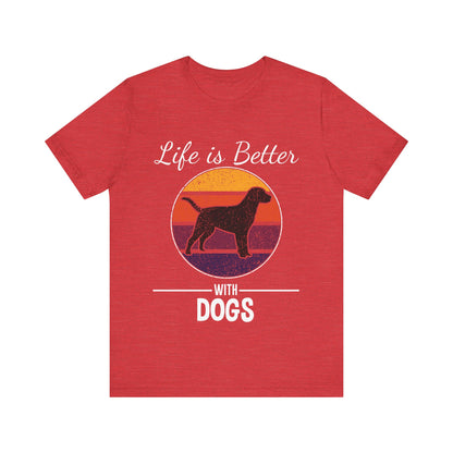 Life is Better with Dogs T-Shirt