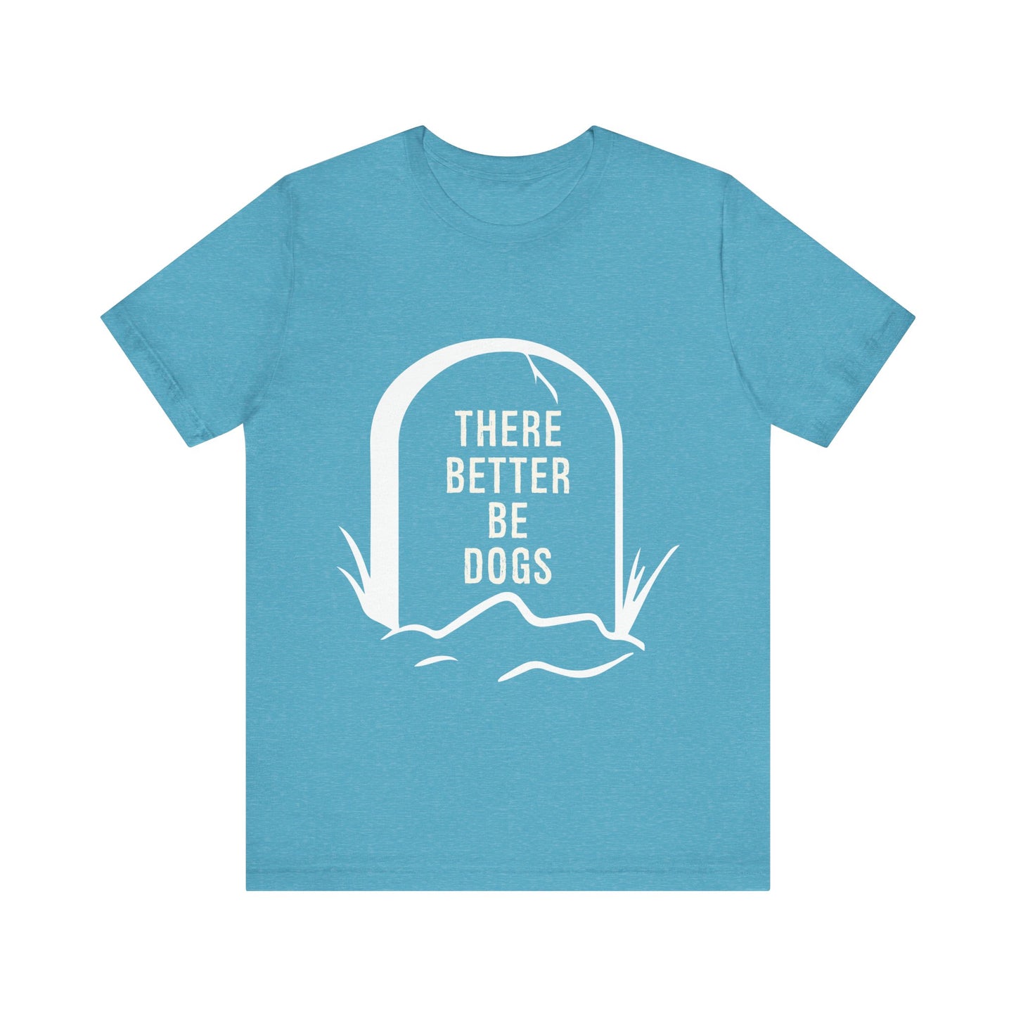 There Better Be Dogs T-Shirt