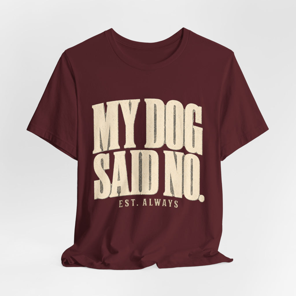 My Dog Said No T-Shirt