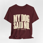 My Dog Said No T-Shirt