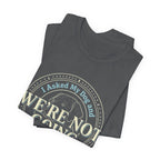 We're Not Going T-Shirt