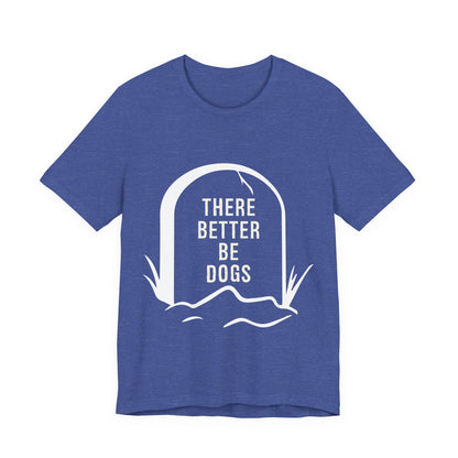 There Better Be Dogs T-Shirt
