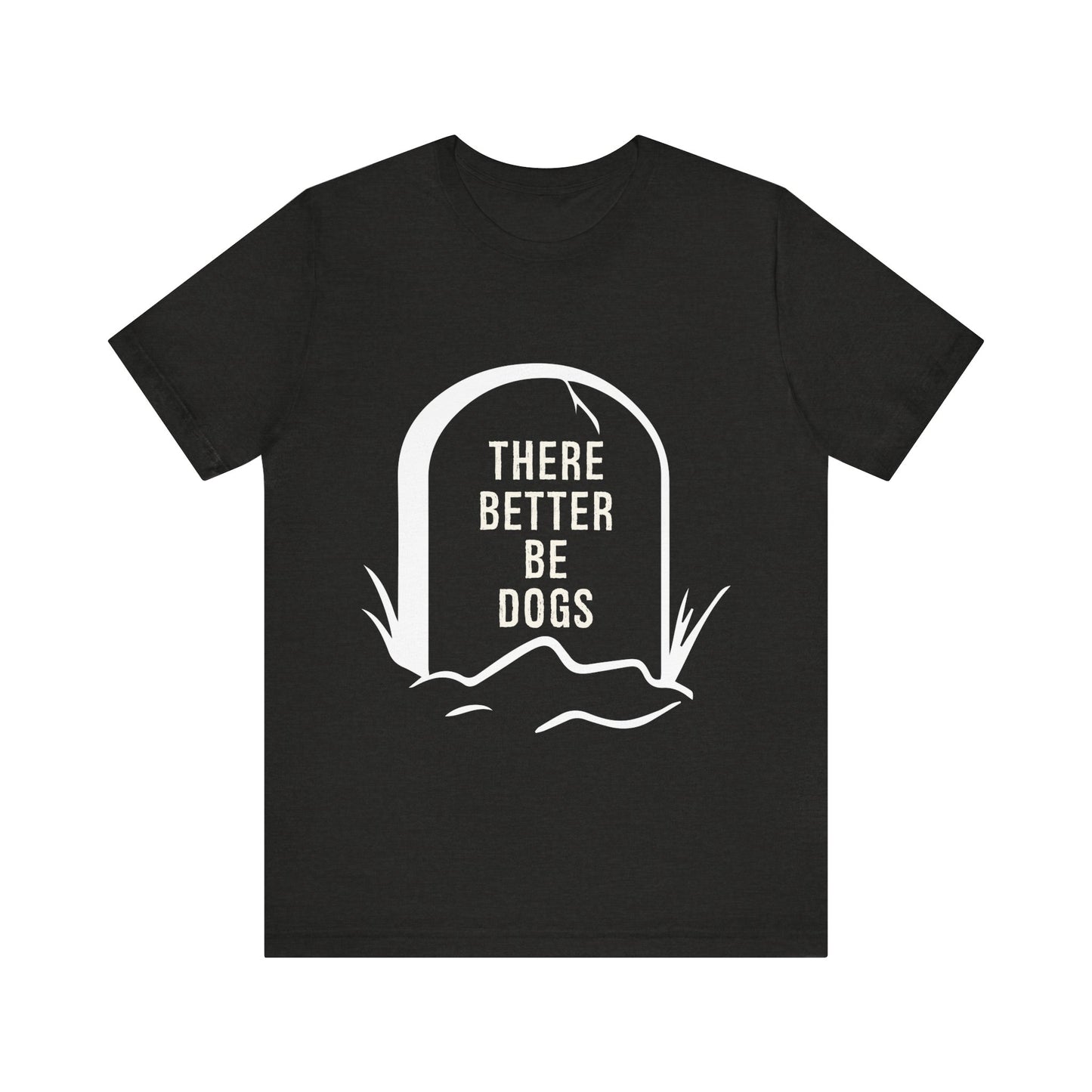 There Better Be Dogs T-Shirt