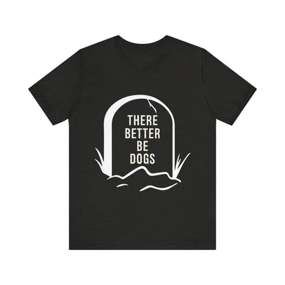 There Better Be Dogs T-Shirt