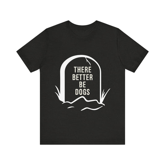 There Better Be Dogs T-Shirt