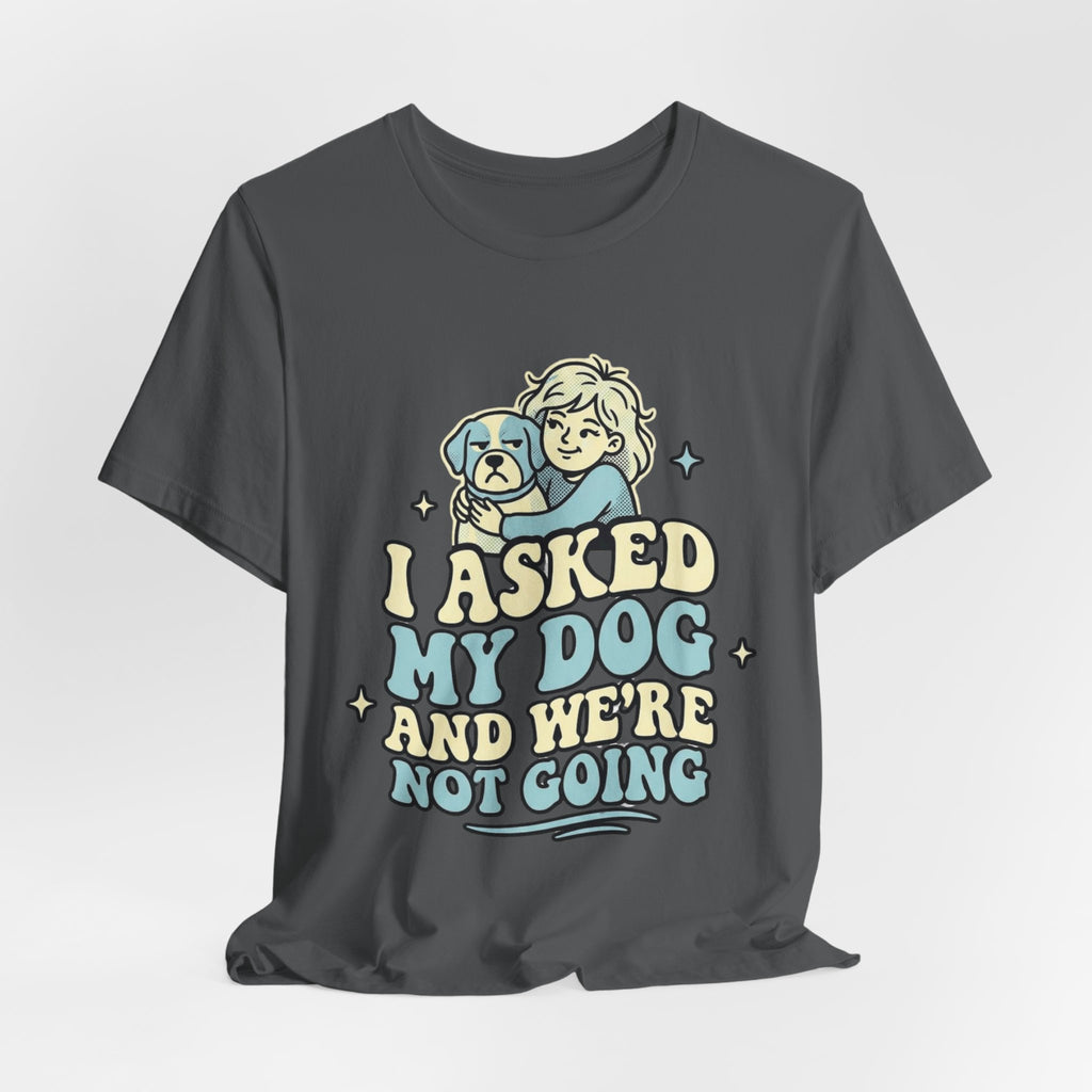 I Asked My Dog T-Shirt